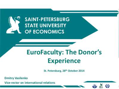 EuroFaculty: The Donor’s Experience St. Petersburg, 28th October 2014 Dmitry Vasilenko Vice-rector on international relations