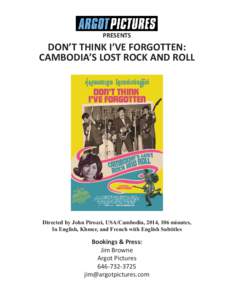 PRESENTS  DON’T THINK I’VE FORGOTTEN: CAMBODIA’S LOST ROCK AND ROLL  Directed by John Pirozzi, USA/Cambodia, 2014, 106 minutes,