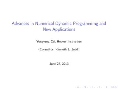 Adnances in Numeriacl Dynamic Programming and New Applications; by Yongyang Cai, Hoover Institution, Kenneth L. Judd; Presented at a Workshop: Advances in Numerical Methods for Economics, June 28, 2013
