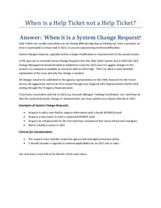 When is a Help Ticket not a Help Ticket?  Answer: When it is a System Change Request! Help Tickets are usually used when you are having difficulty figuring something out, have a question on how to accomplish a certain ta