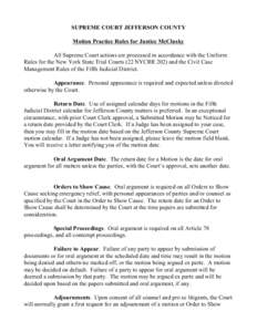 SUPREME COURT JEFFERSON COUNTY Motion Practice Rules for Justice McClusky All Supreme Court actions are processed in accordance with the Uniform Rules for the New York State Trial Courts (22 NYCRR 202) and the Civil Case