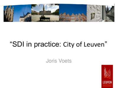“SDI in practice: City of Leuven” Joris Voets Leuven Wikipedia: …Leuven is the capital of the province of Flemish Brabant in the