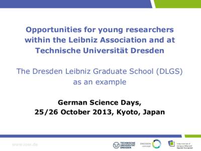 Opportunities for young researchers within the Leibniz Association and at Technische Universität Dresden The Dresden Leibniz Graduate School (DLGS) as an example