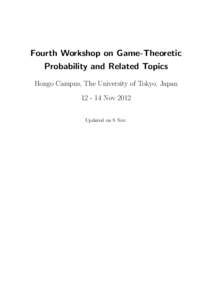 Fourth Workshop on Game-Theoretic Probability and Related Topics Hongo Campus, The University of Tokyo, JapanNov 2012 Updated on 9 Nov.