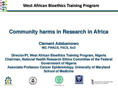 West African Bioethics Training Program  Community harms in Research in Africa Clement Adebamowo MD, FWACS, FACS, ScD