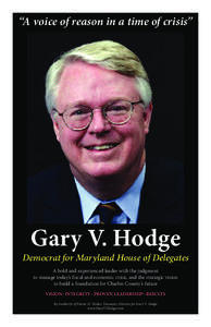 “A voice of reason in a time of crisis”  Gary V. Hodge Democrat for Maryland House of Delegates A bold and experienced leader with the judgment to manage today’s fiscal and economic crisis, and the strategic vision