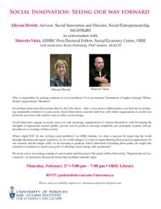 Social Innovation: Seeing our way forward Allyson Hewitt, Advisor, Social Innovation and Director, Social Entrepreneurship, SiG@MaRS in conversation with Marcelo Vieta, SSHRC Post-Doctoral Fellow, Social Economy Centre, 