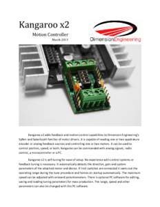 Kangaroo x2 Motion Controller March 2013 Kangaroo x2 adds feedback and motion control capabilities to Dimension Engineering’s SyRen and Sabertooth families of motor drivers. It is capable of reading one or two quadratu