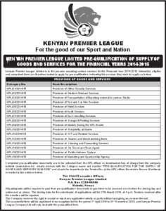KENYAN PREMIER LEAGUE For the good of our Sport and Nation KENYAN PREMIER LEAGUE LIMITED PRE-QUALIFICATION OF SUPPLY OF GOODS AND SERVICES FOR THE FINANCIAL YEARS[removed]Kenyan Premier League Limited is in the process