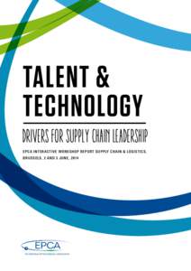 TALENT & TECHNOLOGY DRIVERS FOR SUPPLY CHAIN LEADERSHIP EPCA INTERACTIVE WORKSHOP REPORT SUPPLY CHAIN & LOGISTICS, BRUSSELS, 2 AND 3 JUNE, 2014