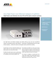 DATASHEET  Axis High Power over Ethernet midspans & splitters High Power over Ethernet for Axis PTZ & PTZ dome network cameras. >	 Reduced installation