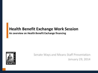 Health Benefit Exchange Work Session An overview on Health Benefit Exchange financing Senate Ways and Means Staff Presentation January 29, 2014