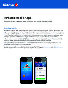 TurboTax Mobile Apps  Estimate, file and track your taxes right from your mobile phone or tablet TurboTax SnapTax Snap it. Tap it. Done. With TurboTax SnapTax get your federal taxes done right in as few as 10 minut