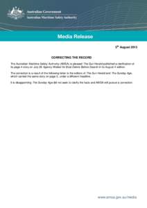 5th August[removed]CORRECTING THE RECORD The Australian Maritime Safety Authority (AMSA) is pleased The Sun Herald published a clarification of its page 4 story on July 28 Agency Waited for Boat Debris Before Search in its