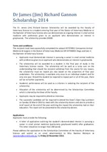 Dr James (Jim) Richard Gannon Scholarship 2014 The Dr. James (Jim) Richard Gannon Scholarship will be awarded by the Faculty of Veterinary Science to a student entering final year of the Doctor of Veterinary Medicine or 