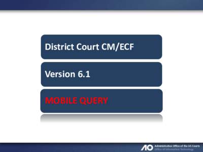 District Court CM/ECF Version 6.1 MOBILE QUERY District Court CM/ECF - Version[removed]MOBILE QUERY SUMMARY OF FUNCTIONS