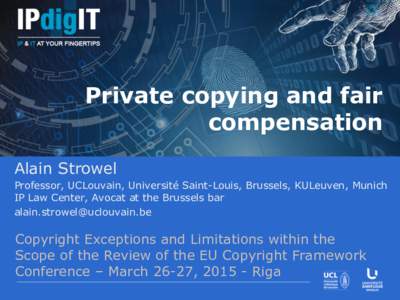 Private copying and fair compensation Alain Strowel Professor, UCLouvain, Université Saint-Louis, Brussels, KULeuven, Munich IP Law Center, Avocat at the Brussels bar 