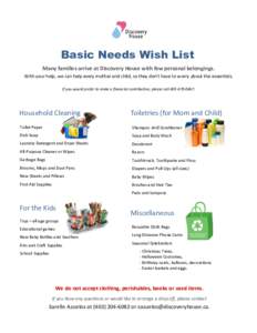 Basic Needs Wish List Many families arrive at Discovery House with few personal belongings. With your help, we can help every mother and child, so they don’t have to worry about the essentials. If you would prefer to m