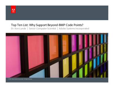 Top Ten List: Why Support Beyond-BMP Code Points? Dr. Ken Lunde | Senior Computer Scientist | Adobe Systems Incorporated © 2011 Adobe Systems Incorporated. All Rights Reserved.  Top Ten List: Why Support Beyond-BMP Cod