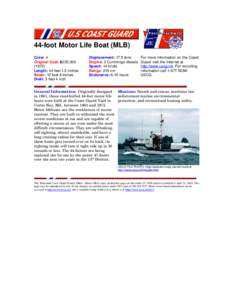 44-foot Motor Life Boat (MLB) Crew: 4 Original Cost: $225,[removed]Length: 44 feet 1.5 inches Beam: 12 feet 8 inches