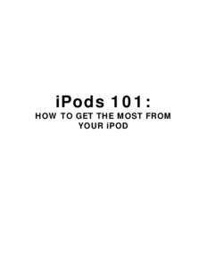 iPods 101: HOW TO GET THE MOST FROM YOUR iPOD TABLE OF CONTENTS INTRODUCTION ………………………………………………. 4