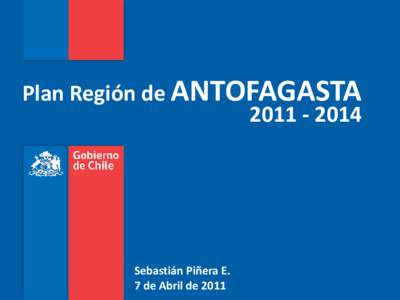 Plan Región de ANTOFAGASTA[removed]Sebastián Piñera E. 7 de Abril de 2011