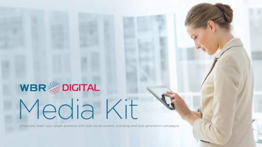 Media Kit Effectively reach your target audience with year-round content, branding, and lead generation campaigns. Introduction Several years ago, we formed WBR Digital out of a simple premise: that our exceptional acce