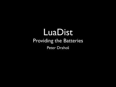 LuaDist  Providing the Batteries Peter Drahoš  About LuaDist