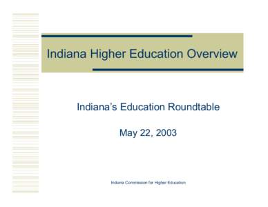 Indiana Higher Education Overview  Indiana’s Education Roundtable May 22, 2003  Indiana Commission for Higher Education