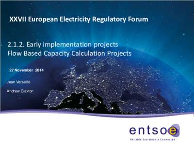 XXVII European Electricity Regulatory ForumEarly implementation projects Flow Based Capacity Calculation Projects 27 November 2014 Jean Verseille Andrew Claxton