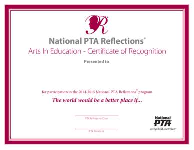 National PTA Reflections®  Arts In Education - Certificate of Recognition Presented to  for participation in the[removed]National PTA Reflections® program