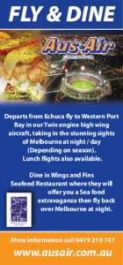 FLY & DINE  Departs from Echuca fly to Western Port Bay in our Twin engine high wing aircraft, taking in the stunning sights of Melbourne at night / day