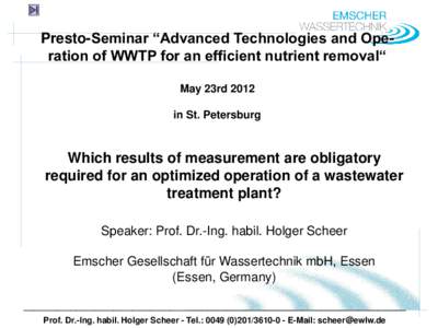Presto-Seminar “Advanced Technologies and Operation of WWTP for an efficient nutrient removal“ May 23rd 2012 in St. Petersburg Which results of measurement are obligatory required for an optimized operation of a wast