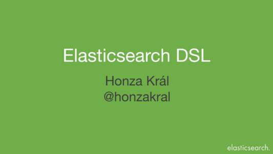 Elasticsearch DSL Honza Král @honzakral  Elasticsearch