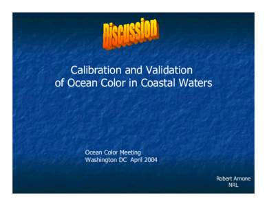Calibration and Validation of Ocean Color in Coastal Waters Ocean Color Meeting Washington DC April 2004 Robert Arnone