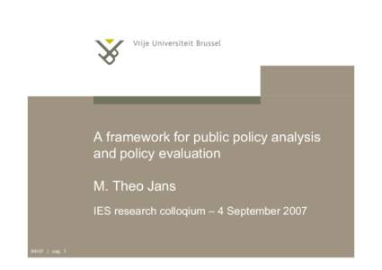 A framework for public policy analysis and policy evaluation M. Theo Jans IES research colloqium – 4 September[removed] | pag. 1