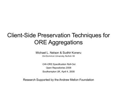 Client-Side Preservation Techniques for ORE Aggregations Michael L. Nelson & Sudhir Koneru Old Dominion University, Norfolk VA  OAI-ORE Specification Roll-Out