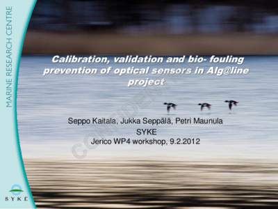 Calibration, validation and bio- fouling prevention of optical sensors in Alg@line project Seppo Kaitala, Jukka Seppälä, Petri Maunula SYKE