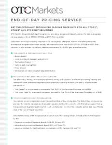 E N D - O F - DAY P R I C I N G S E R V I C E GET THE OFFICIALLY RECOGNIZED CLOSING PRICE DATA FOR ALL OTCQX®, OTCQB® AND OTC PINK® SECURITIES OTC Markets Group’s End-of-Day Pricing Service provides a recognized 3rd