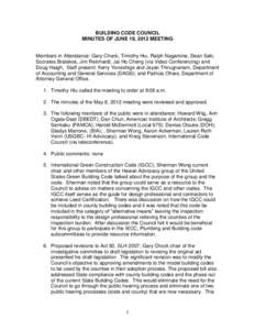 BUILDING CODE COUNCIL MINUTES OF JUNE 19, 2012 MEETING Members in Attendance: Gary Chock, Timothy Hiu, Ralph Nagamine, Dean Seki, Socrates Bratakos, Jim Reinhardt, Jai Ho Cheng (via Video Conferencing) and Doug Haigh, St