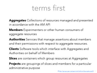 terms first Aggregates Collections of resources managed and presented in accordance with the AM API Members Experimenters or other human consumers of aggregate resources Authorities Services that manage assertions about 