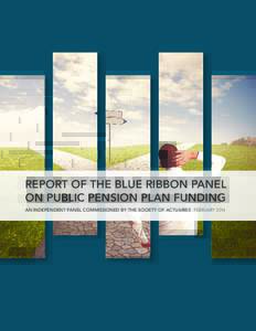 REPORT OF THE BLUE RIBBON PANEL ON PUBLIC PENSION PLAN FUNDING AN INDEPENDENT PANEL COMMISSIONED BY THE SOCIETY OF ACTUARIES FEBRUARY 2014 © 2014 SocietyofofActuaries,