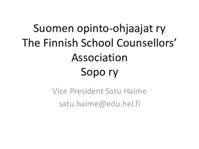 Suomen opinto-ohjaajat ry The Finnish School Counsellors’ Association Sopo ry Vice President Satu Haime [removed]