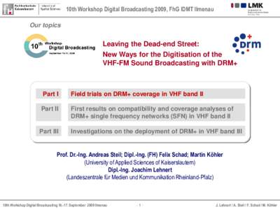 10th Workshop Digital Broadcasting 2009, FhG IDMT Ilmenau Our topics Leaving the Dead-end Street: New Ways for the Digitisation of the VHF-FM Sound Broadcasting with DRM+