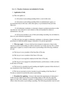 Rule 42. Practice of attorneys not admitted in Nevada. 1. Application of rule. (a) This rule applies to: (1) All actions or proceedings pending before a court in this state; (2) All actions or proceedings pending before 