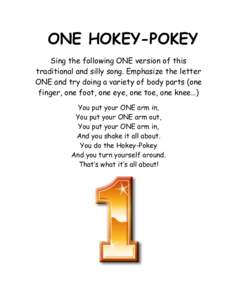 ONE HOKEY-POKEY Sing the following ONE version of this traditional and silly song. Emphasize the letter ONE and try doing a variety of body parts (one finger, one foot, one eye, one toe, one knee…) You put your ONE arm