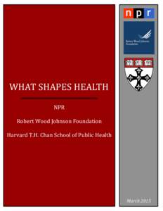 WHAT SHAPES HEALTH NPR Robert Wood Johnson Foundation Harvard T.H. Chan School of Public Health  2