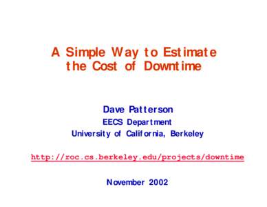 A Simple Way to Estimate the Cost of Downtime Dave Patterson EECS Department University of California, Berkeley http://roc.cs.berkeley.edu/projects/downtime