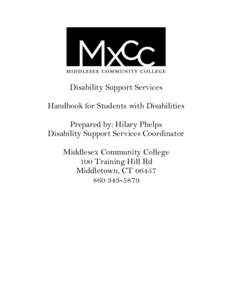 Disability Support Services Handbook for Students with Disabilities Prepared by: Hilary Phelps Disability Support Services Coordinator Middlesex Community College 100 Training Hill Rd