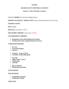 AGENDA AMADOR COUNTY HISTORICAL SOCIETY October 17, 2012, 148 Main St, Jackson CALL TO ORDER: Vice President, Phillip Giurlani MOMENT OF SILENCE - RESOLUTION: Society Tribute/Memorial for Larry Cenotto
